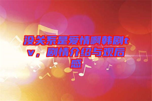 沒關(guān)系是愛情啊韓劇tv，劇情介紹與觀后感