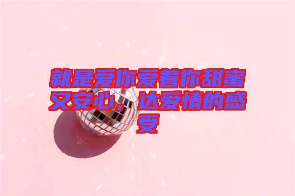 就是愛你愛著你甜蜜又安心，達(dá)愛情的感受