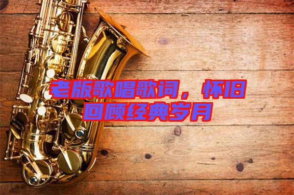 老版歌唱歌詞，懷舊回顧經(jīng)典歲月