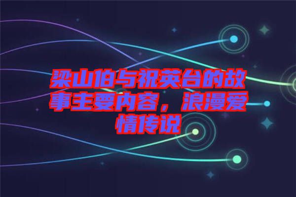 梁山伯與祝英臺(tái)的故事主要內(nèi)容，浪漫愛情傳說