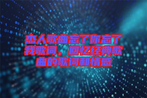 杰人歌曲忘了你忘了我歌詞，回憶經(jīng)典歌曲的歌詞和情感