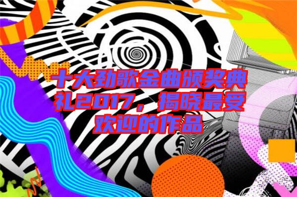 十大勁歌金曲頒獎(jiǎng)典禮2017，揭曉最受歡迎的作品