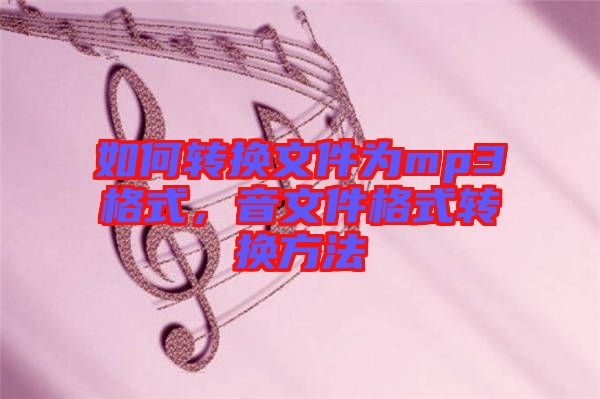 如何轉(zhuǎn)換文件為mp3格式，音文件格式轉(zhuǎn)換方法