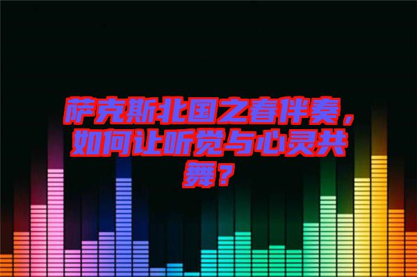 薩克斯北國之春伴奏，如何讓聽覺與心靈共舞？