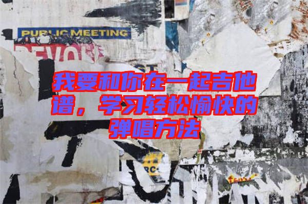 我要和你在一起吉他譜，學(xué)習(xí)輕松愉快的彈唱方法