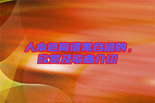 人本色簡(jiǎn)譜黑合唱的，欣賞及歌曲介紹