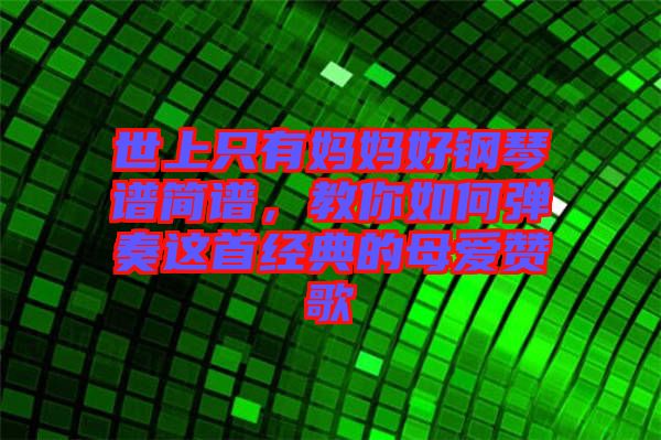 世上只有媽媽好鋼琴譜簡譜，教你如何彈奏這首經(jīng)典的母愛贊歌