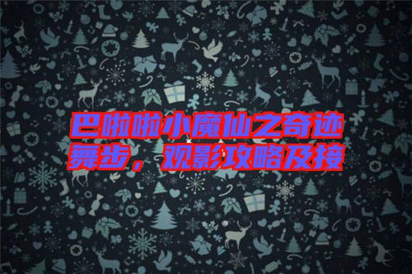 巴啦啦小魔仙之奇跡舞步，觀影攻略及接
