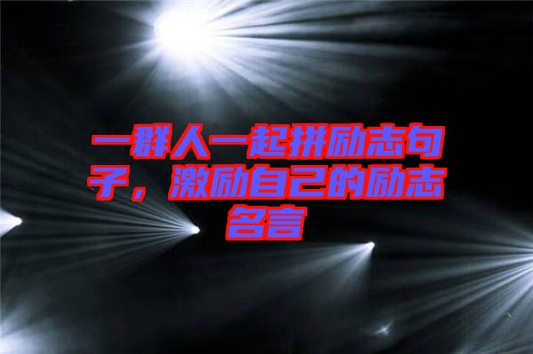 一群人一起拼勵(lì)志句子，激勵(lì)自己的勵(lì)志名言