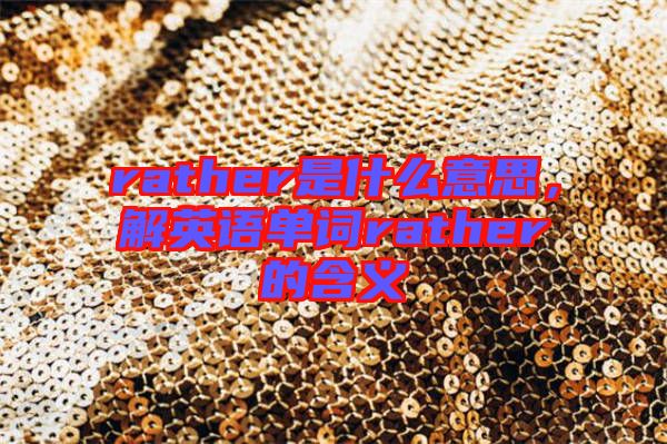 rather是什么意思，解英語單詞rather的含義