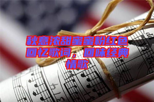 秋意濃甜蜜蜜粉紅色回憶歌詞，回味經(jīng)典情歌