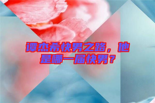 譚杰?？炷兄?，他是哪一屆快男？