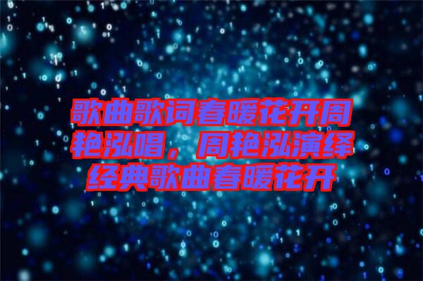 歌曲歌詞春暖花開周艷泓唱，周艷泓演繹經(jīng)典歌曲春暖花開