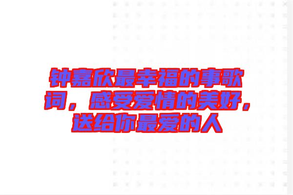 鐘嘉欣最幸福的事歌詞，感受愛情的美好，送給你最愛的人