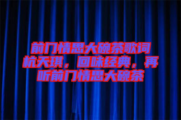 前門情思大碗茶歌詞杭天琪，回味經(jīng)典，再聽前門情思大碗茶