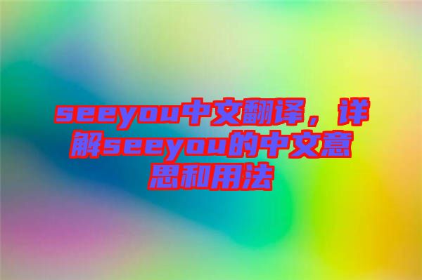 seeyou中文翻譯，詳解seeyou的中文意思和用法