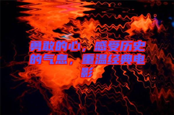 勇敢的心，感受歷史的氣息，重溫經(jīng)典電影