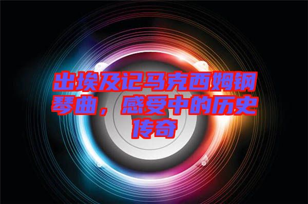 出埃及記馬克西姆鋼琴曲，感受中的歷史傳奇