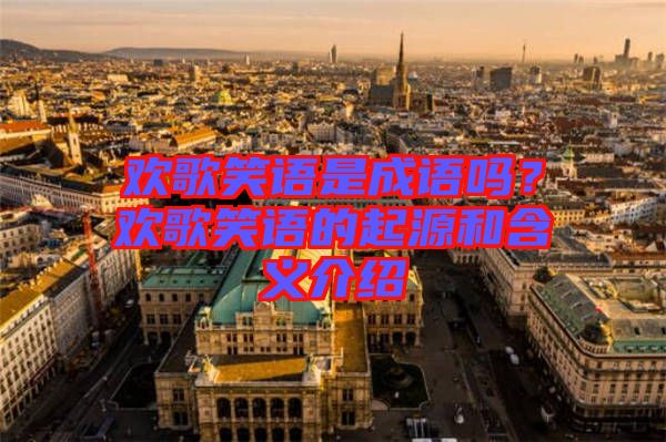歡歌笑語是成語嗎？歡歌笑語的起源和含義介紹