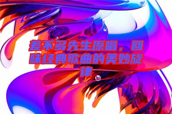 差不多先生原唱，回味經(jīng)典歌曲的美妙旋律