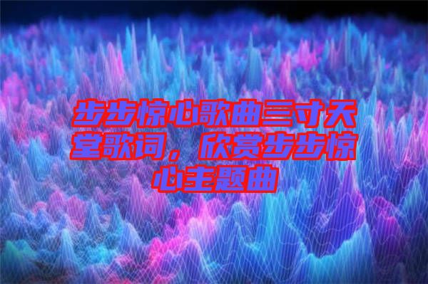 步步驚心歌曲三寸天堂歌詞，欣賞步步驚心主題曲