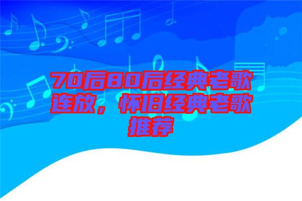 70后80后經(jīng)典老歌連放，懷舊經(jīng)典老歌推薦