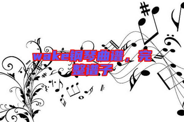 wake鋼琴曲譜，完整譜子