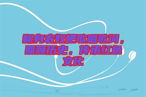 翻身農(nóng)奴把歌唱歌詞，回顧歷史，傳承紅色文化