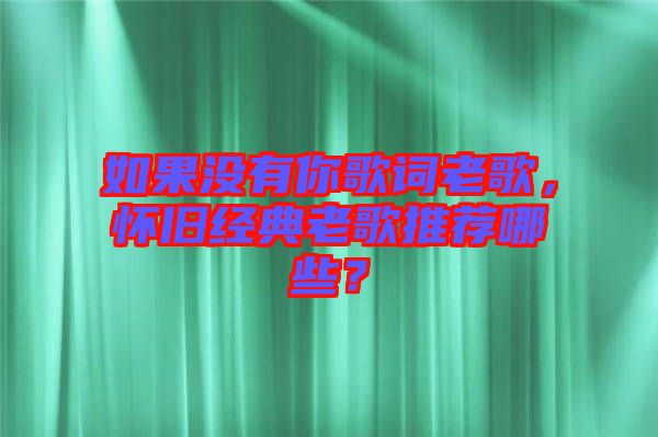 如果沒有你歌詞老歌，懷舊經(jīng)典老歌推薦哪些？