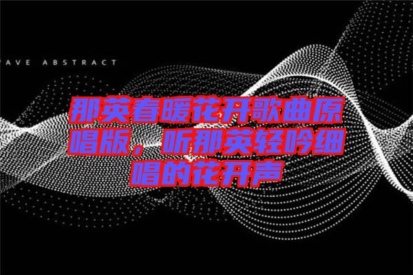 那英春暖花開歌曲原唱版，聽那英輕吟細唱的花開聲