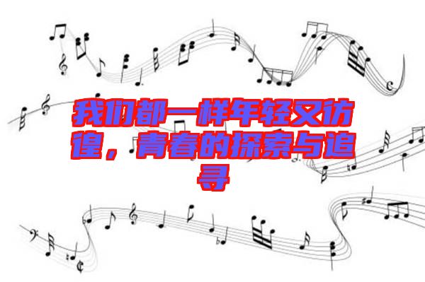 我們都一樣年輕又彷徨，青春的探索與追尋