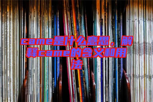 came是什么意思，解釋came的含義和用法
