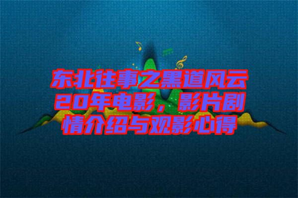 東北往事之黑道風(fēng)云20年電影，影片劇情介紹與觀影心得