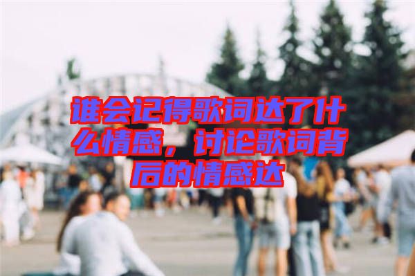 誰會(huì)記得歌詞達(dá)了什么情感，討論歌詞背后的情感達(dá)