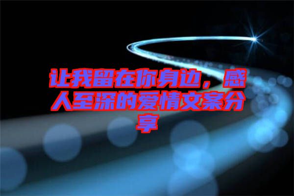 讓我留在你身邊，感人至深的愛情文案分享