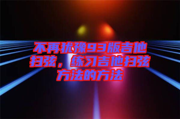 不再猶豫93版吉他掃弦，練習(xí)吉他掃弦方法的方法
