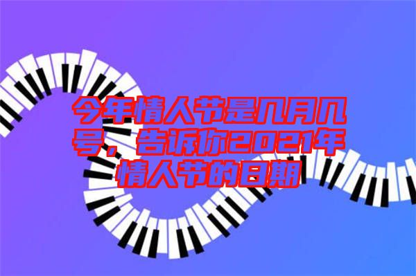 今年情人節(jié)是幾月幾號，告訴你2021年情人節(jié)的日期