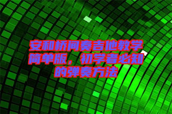 安和橋間奏吉他教學(xué)簡單版，初學(xué)者必知的彈奏方法