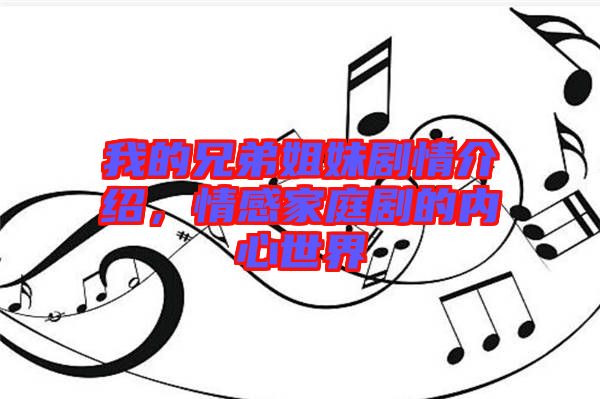 我的兄弟姐妹劇情介紹，情感家庭劇的內(nèi)心世界