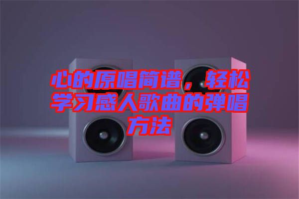 心的原唱簡譜，輕松學習感人歌曲的彈唱方法
