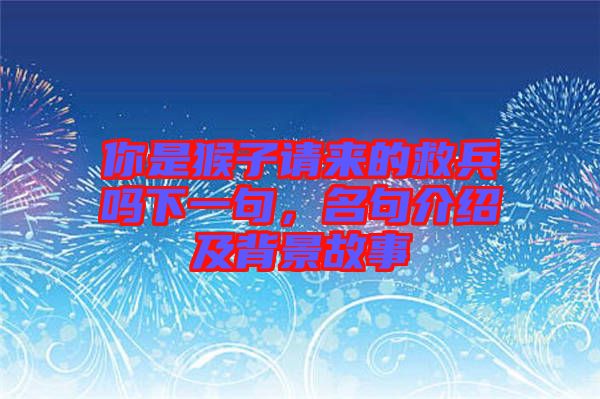 你是猴子請來的救兵嗎下一句，名句介紹及背景故事