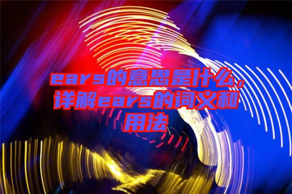 ears的意思是什么，詳解ears的詞義和用法