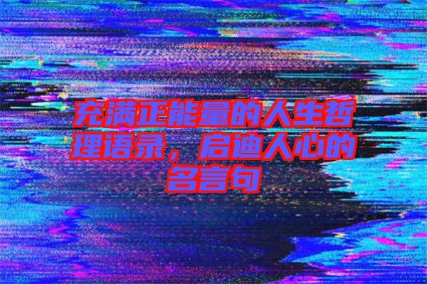 充滿正能量的人生哲理語(yǔ)錄，啟迪人心的名言句