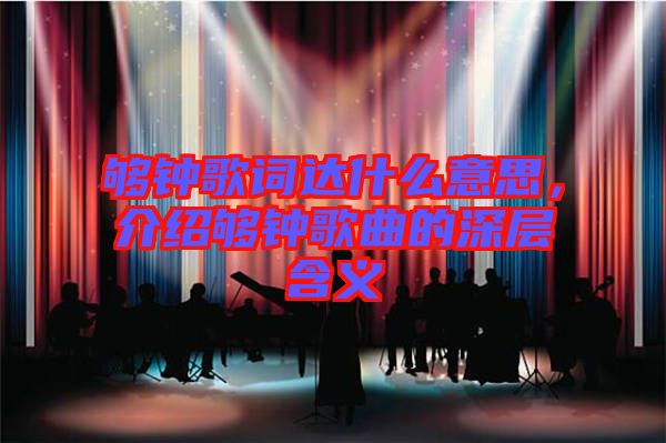夠鐘歌詞達什么意思，介紹夠鐘歌曲的深層含義
