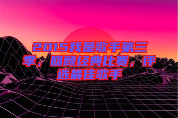 2015我是歌手第三季，回顧經(jīng)典比賽，評選最佳歌手