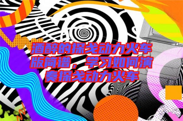 酒醉的探戈動(dòng)力火車版簡(jiǎn)譜，學(xué)習(xí)如何演奏探戈動(dòng)力火車