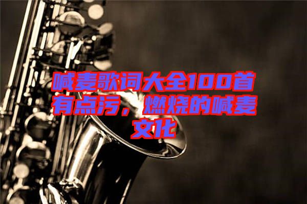 喊麥歌詞大全100首有點污，燃燒的喊麥文化