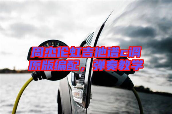 周杰倫虹吉他譜c調(diào)原版編配，彈奏教學(xué)