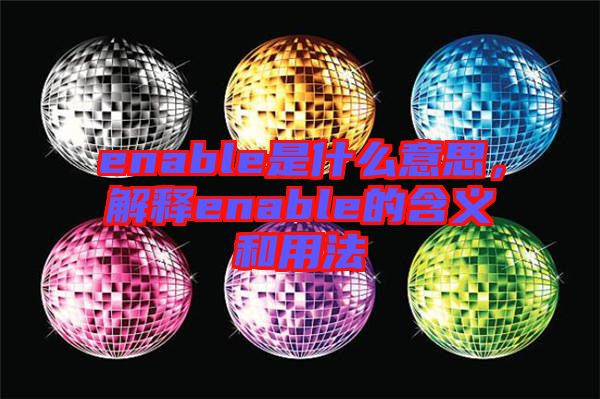 enable是什么意思，解釋enable的含義和用法