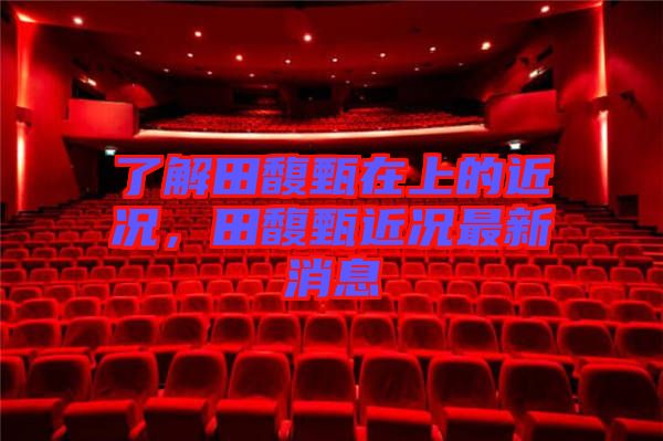 了解田馥甄在上的近況，田馥甄近況最新消息